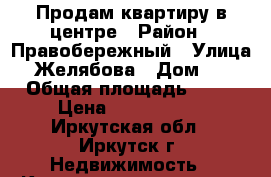 Продам квартиру в центре › Район ­ Правобережный › Улица ­ Желябова › Дом ­ 3 › Общая площадь ­ 32 › Цена ­ 1 350 000 - Иркутская обл., Иркутск г. Недвижимость » Квартиры продажа   . Иркутская обл.